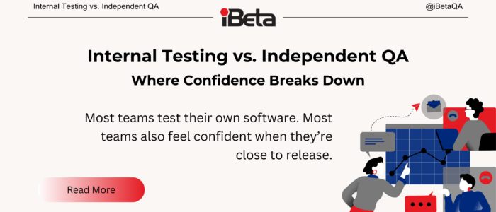 Internal Testing vs. Independent QA: Where Confidence Breaks Down